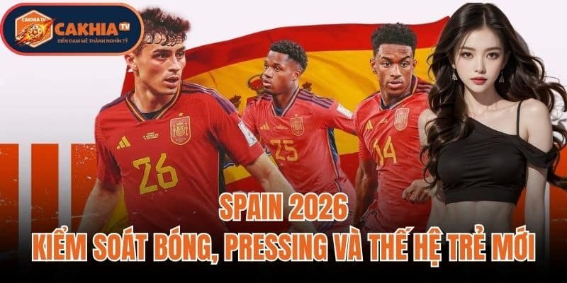 Spain 2026: Kiểm Soát Bóng Pressing Và Thế Hệ Trẻ Mới